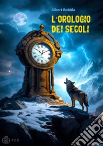 L'orologio dei secoli. E-book. Formato EPUB ebook di Albert Robida