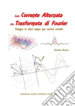 Dalla Corrente Alternata alla Trasformata di FourierViaggio in dieci tappe per curiosi evoluti. E-book. Formato EPUB ebook