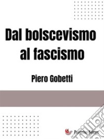 Dal bolscevismo al fascismo. E-book. Formato EPUB ebook di Piero Gobetti