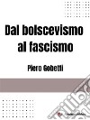 Dal bolscevismo al fascismo. E-book. Formato EPUB ebook