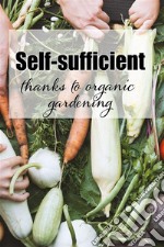 Self-sufficient thanks to organic gardeningHelpful tips for your own organic garden. E-book. Formato EPUB