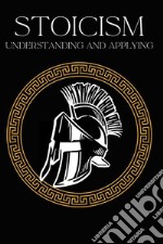 Stoicism understanding and applyingHow the wisdom of the ancient Stoics can enrich your life - Epictetus, Seneca and Marcus Aurelius applied to everyday life. E-book. Formato EPUB ebook