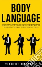 Body LanguageDecode Human Behaviour and How to Analyze People with Persuasion Skills, NLP, Active Listening, Manipulation, and Mind Control Techniques to Read People Like a Book.. E-book. Formato EPUB ebook