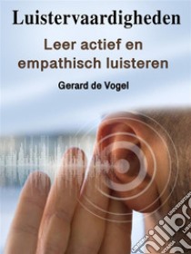 LuistervaardighedenLeer actief en empathisch luisteren. E-book. Formato EPUB ebook di Gerard de Vogel