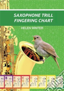 Saxophone Trill Fingering Chart: 65 Trill Fingerings. E-book. Formato EPUB ebook di Helen Winter