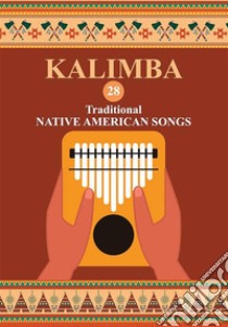 Kalimba. 28 Traditional Native American Songs: Songbook for 8-17 key Kalimba. E-book. Formato EPUB ebook di Helen Winter