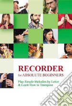 Recorder for Absolute Beginners: Play Simple Melodies by Letter &amp; Learn How to Transpose. E-book. Formato EPUB ebook