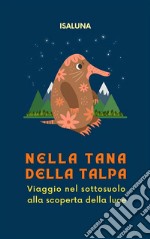 Nella tana della talpaViaggio nel sottosuolo alla scoperta della luce. E-book. Formato EPUB