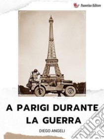 A Parigi durante la guerra. E-book. Formato EPUB ebook di Diego Angeli