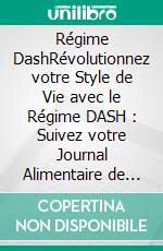 Régime DashRévolutionnez votre Style de Vie avec le Régime DASH : Suivez votre Journal Alimentaire de 21 Jours pour une Santé Cardiaque Optimale.. E-book. Formato EPUB ebook