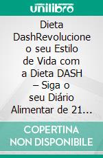 Dieta DashRevolucione o seu Estilo de Vida com a Dieta DASH – Siga o seu Diário Alimentar de 21 Dias para uma Saúde Cardíaca Ideal.. E-book. Formato EPUB ebook