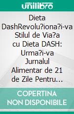 Dieta DashRevolu?iona?i-va Stilul de Via?a cu Dieta DASH: Urma?i-va Jurnalul Alimentar de 21 de Zile Pentru o Sanatate Optima a Inimii.. E-book. Formato EPUB ebook