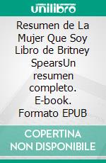 Resumen de La Mujer Que Soy Libro de Britney SpearsUn resumen completo. E-book. Formato EPUB ebook