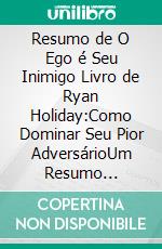 Resumo de O Ego é Seu Inimigo  Livro de  Ryan Holiday:Como Dominar Seu Pior AdversárioUm Resumo Abrangente. E-book. Formato EPUB ebook di francis thomas