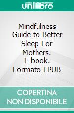 Mindfulness Guide to Better Sleep For Mothers. E-book. Formato EPUB ebook