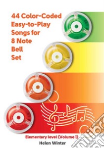 44 Color-Coded Easy-to-Play Songs for 8 Note Bell Set : Elementary level(Volume 1). E-book. Formato EPUB ebook di Helen Winter