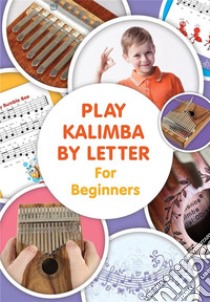 Play Kalimba by Letter - For Beginners: Kalimba Easy-to-Play Sheet Music. E-book. Formato EPUB ebook di Helen Winter