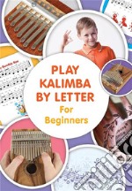 Play Kalimba by Letter - For Beginners: Kalimba Easy-to-Play Sheet Music. E-book. Formato EPUB ebook