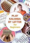 Play Kalimba by Letter - For Beginners: Kalimba Easy-to-Play Sheet Music. E-book. Formato EPUB ebook