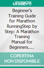 Beginner’s Training Guide for Marathon RunningStep by Step: A Marathon Training Manual for Beginners. E-book. Formato EPUB ebook