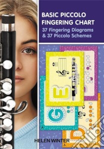 Basic Piccolo Fingering Chart: 37 Fingering Diagrams & 37 Piccolo Schemes. E-book. Formato EPUB ebook di Helen Winter