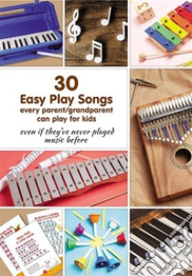 30 Easy Play Songs every parent/grandparent can play for kidsEven if they’ve never played music before: Beginner Sheet Music for piano, melodica, kalimba.... E-book. Formato EPUB ebook di Helen Winter