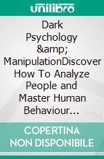 Dark Psychology &amp; ManipulationDiscover How To Analyze People and Master Human Behaviour Using Emotional Influence Techniques, Body Language Secrets, Covert NLP, Speed Reading, and Hypnosis.. E-book. Formato EPUB ebook