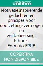 MotivatieInspirerende gedachten en principes voor doorzettingsvermogen en zelfbeheersing. E-book. Formato EPUB ebook di Gerard de Vogel