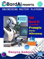 Bard Ai Prompt Engineering Mastery Playbook100 Bard AI Compatible Prompts Starter #Giveaway. E-book. Formato EPUB ebook