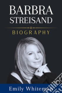 Barbra Streisand BiographyThe Whole Story. E-book. Formato EPUB ebook di Emily Whiteman