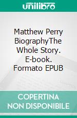 Matthew Perry BiographyThe Whole Story. E-book. Formato EPUB ebook