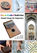 Color-Coded Kalimba. Gospel Songs for Beginners: Play by Color or by Letter. E-book. Formato EPUB ebook