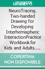 NeuroTracing. Two-handed Drawing for Developing Interhemispheric InteractionPractice Workbook for Kids and Adults. E-book. Formato EPUB ebook