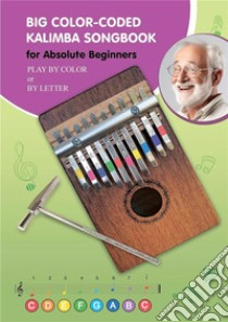 Big Color-Coded Kalimba Songbook for Absolute BeginnersPlay by Color or by Letter. E-book. Formato EPUB ebook di Helen Winter