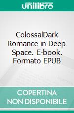 ColossalDark Romance in Deep Space. E-book. Formato EPUB ebook