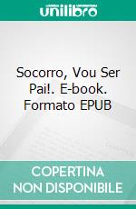 Socorro, Vou Ser Pai!. E-book. Formato EPUB ebook