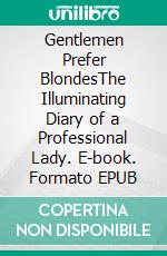 Gentlemen Prefer BlondesThe Illuminating Diary of a Professional Lady. E-book. Formato EPUB ebook