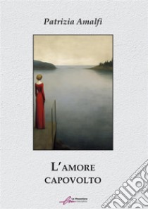 L'amore capovolto. E-book. Formato EPUB ebook di Patrizia Amalfi