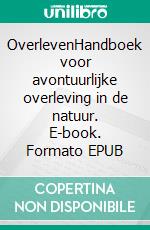 OverlevenHandboek voor avontuurlijke overleving in de natuur. E-book. Formato EPUB ebook