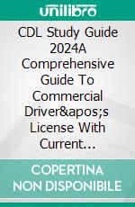 CDL Study Guide 2024A Comprehensive Guide To Commercial Driver&apos;s License With Current Practice Exams For Beginners. E-book. Formato EPUB ebook