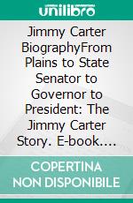 Jimmy Carter BiographyFrom Plains to State Senator to Governor to President: The Jimmy Carter Story. E-book. Formato EPUB ebook di Emily Whiteman