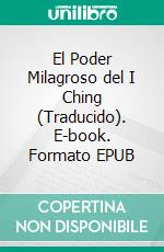 El Poder Milagroso del I Ching (Traducido). E-book. Formato EPUB ebook