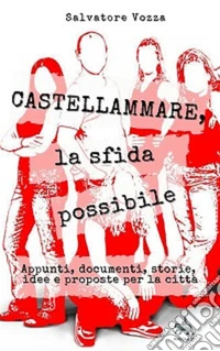Castellammare, la sfida possibileAppunti, documenti, storie, idee e proposte per la città. E-book. Formato EPUB ebook