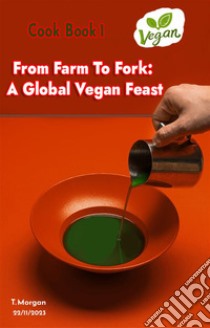 Vegan  Cook Book  1From Farm To Fork: A Vegan Culinary Journey. E-book. Formato EPUB ebook di Morgan Terenzia Modo