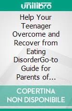 Help Your Teenager Overcome and Recover from Eating DisorderGo-to Guide for Parents of Teenagers Suffering from Anorexia Nervosa, Bulimia and Binge Eating. E-book. Formato EPUB ebook