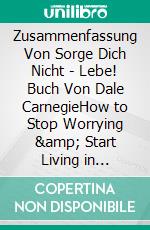 Zusammenfassung Von Sorge Dich Nicht - Lebe!  Buch Von Dale CarnegieHow to Stop Worrying &amp; Start Living in German. E-book. Formato EPUB ebook