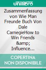 Zusammenfassung von Wie Man Freunde  Buch Von Dale CarnegieHow to Win Friends & Influence People in German. E-book. Formato EPUB ebook di thomas francisco