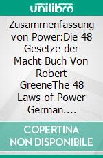 Zusammenfassung von Power:Die 48 Gesetze der Macht Buch Von Robert GreeneThe 48 Laws of Power German. E-book. Formato EPUB ebook