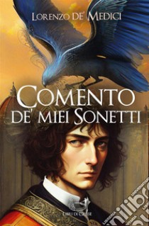 Comento de' miei Sonetti. E-book. Formato EPUB ebook di Lorenzo De' Medici