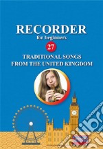 Recorder for Beginners. 27 Traditional Songs from the United KingdomEasy Solo Recorder Songbook. E-book. Formato EPUB ebook